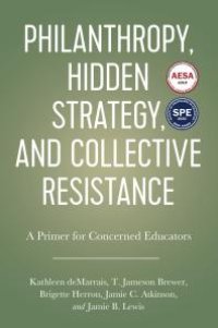 cover of the book Philanthropy, Hidden Strategy, and Collective Resistance : A Primer for Concerned Educators