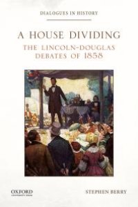 cover of the book A House Dividing : The Lincoln-Douglas Debates Of 1858