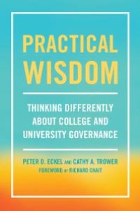 cover of the book Practical Wisdom : Thinking Differently about College and University Governance