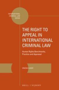 cover of the book The Right to Appeal in International Criminal Law : Human Rights Benchmarks, Practice and Appraisal