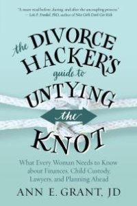 cover of the book The Divorce Hacker's Guide to Untying the Knot : What Every Woman Needs to Know about Finances, Child Custody, Lawyers, and Planning Ahead