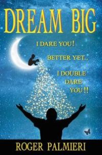 cover of the book Dream Big : I Dare You! Better yet . . . I Double Dare You!!