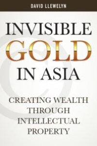 cover of the book Invisible Gold in Asia : Creating Wealth Through Intellectual Property