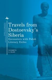 cover of the book Travels from Dostoevsky's Siberia : Encounters with Polish Literary Exiles