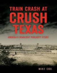 cover of the book Train Crash at Crush, Texas : America's Deadliest Publicity Stunt