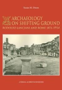 cover of the book Archaeology on Shifting Ground : Rodolfo Lanciani and Rome, 1871-1914