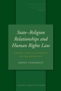 cover of the book State-Religion Relationships and Human Rights Law : Towards a Right to Religiously Neutral Governance