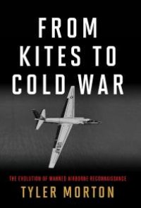 cover of the book From Kites to Cold War : The Evolution of Manned Airborne Reconnaissance