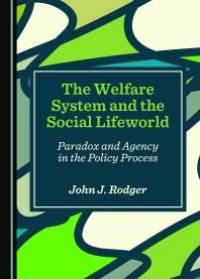 cover of the book The Welfare System and the Social Lifeworld : Paradox and Agency in the Policy Process