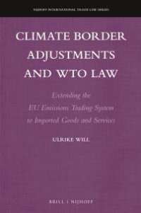 cover of the book Climate Border Adjustments and WTO Law : Extending the EU Emissions Trading System to Imported Goods and Services