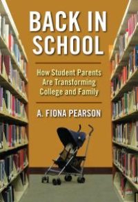 cover of the book Back in School : How Student Parents Are Transforming College and Family