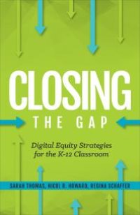 cover of the book Closing the Gap : Digital Equity Strategies for the K-12 Classroom