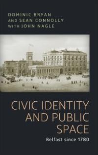 cover of the book Civic Identity and Public Space : Belfast Since 1780