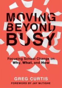 cover of the book Moving Beyond Busy : Focusing School Change on Why, What, and How (Student-Centered Strategic Planning for School Improvement)