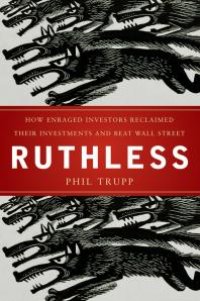 cover of the book Ruthless : How Enraged Investors Reclaimed Their Investments and Beat Wall Street