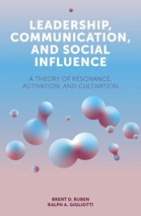 cover of the book Leadership, Communication, and Social Influence : A Theory of Resonance, Activation, and Cultivation