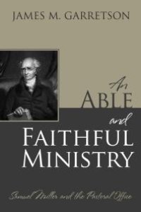 cover of the book An Able and Faithful Ministry : Samuel Miller and the Pastoral Office