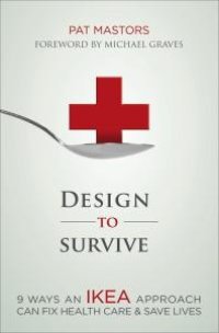 cover of the book Design to Survive : 9 Ways an IKEA Approach Can Fix Health Care and Save Lives