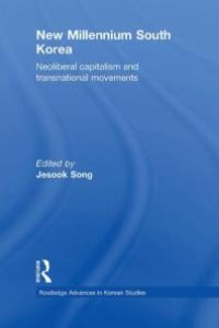 cover of the book New Millennium South Korea : Neoliberal Capitalism and Transnational Movements