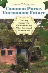 cover of the book Common Purse, Uncommon Future: the Long, Strange Trip of Communes and Other Intentional Communities : The Long, Strange Trip of Communes and Other Intentional Communities