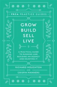 cover of the book Grow, Build, Sell, Live : A Practical Guide to Running and Building an Agency and Enjoying It