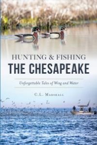 cover of the book Hunting & Fishing the Chesapeake : Unforgettable Tales of Wing and Water