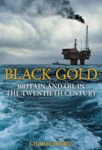 cover of the book Black Gold : Britain and Oil in the Twentieth Century