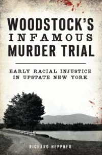 cover of the book Woodstock's Infamous Murder Trial : Early Racial Injustice in Upstate New York