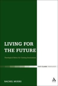 cover of the book Living for the Future : Theological Ethics for Coming Generations