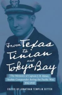 cover of the book From Texas to Tinian and Tokyo Bay : The Memoirs of Captain J. R. Ritter, Seabee Commander During the Pacific War, 1942-1945