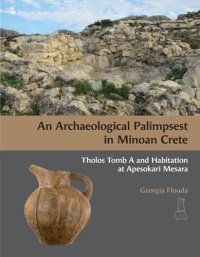 cover of the book An Archaeological Palimpsest in Minoan Crete: Tholos Tomb a and Habitation at Apesokari Mesara (Prehistory Monographs, 70)