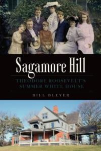 cover of the book Sagamore Hill : Theodore Roosevelt's Summer White House