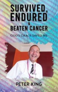 cover of the book Survived, Endured and Beaten Cancer : God’s Grace Saved Me