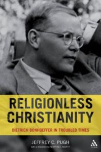 cover of the book Religionless Christianity : Dietrich Bonhoeffer in Troubled Times