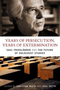 cover of the book Years of Persecution, Years of Extermination : Saul Friedlander and the Future of Holocaust Studies