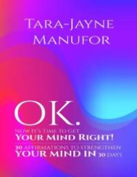 cover of the book OK. Now It's Time to Get Your Mind Right! : 30 AFFIRMATIONS TO STRENGTHEN YOUR MIND IN 30 DAYS