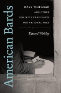 cover of the book American Bards : Walt Whitman and Other Unlikely Candidates for National Poet