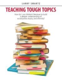 cover of the book Teaching Tough Topics : How Do I Use Children's Literature to Build a Deeper Understanding of Social Justice, Equity and Diversity?