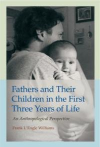 cover of the book Fathers and Their Children in the First Three Years of Life : An Anthropological Perspective