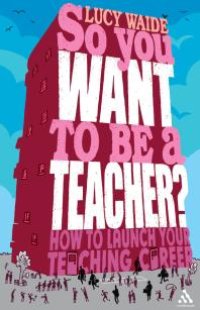 cover of the book So You Want to Be a Teacher? : How to Launch Your Teaching Career