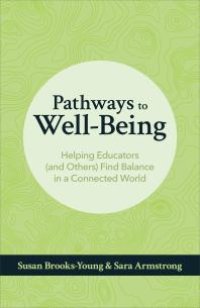 cover of the book Pathways to Well-Being : Helping Educators (and Others) Find Balance in a Connected World