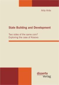 cover of the book State Building and Development: Two sides of the same coin? Exploring the case of Kosovo : Two sides of the same coin? Exploring the case of Kosovo