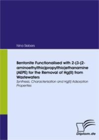 cover of the book Bentonite Functionalised with 2-(3-(2-aminoethylthio)propylthio)ethanamine (AEPE) for the Removal of Hg(II) from Wastewaters : Synthesis, Characterisation and Hg(II) Adsorption Properties