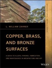 cover of the book Copper, Brass, and Bronze Surfaces : A Guide to Alloys, Finishes, Fabrication, and Maintenance in Architecture and Art