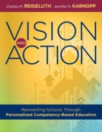 cover of the book Vision and Action : Reinventing Schools Through Personalized Competency-Based Education (a Comprehensive Guide for Implementing Personalized Competency-Based Education)