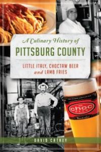 cover of the book A Culinary History of Pittsburg County : Little Italy, Choctaw Beer and Lamb Fries