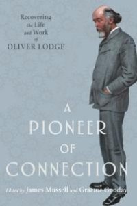 cover of the book A Pioneer of Connection : Recovering the Life and Work of Oliver Lodge