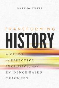 cover of the book Transforming History : A Guide to Effective, Inclusive, and Evidence-Based Teaching