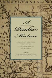 cover of the book A Peculiar Mixture : German-Language Cultures and Identities in Eighteenth-Century North America