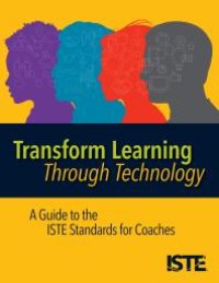 cover of the book Transform Learning Through Technology : A Guide to the ISTE Standards for Coaches